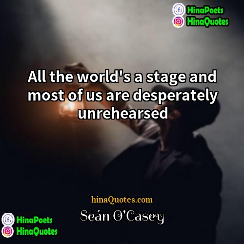 Seán OCasey Quotes | All the world's a stage and most